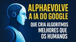 🤖 AlphaEvolve: A Revolução da IA na Criação de Algoritmos Avançados